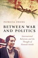 Between War and Politics: International Relations and the Thought of Hannah Arendt