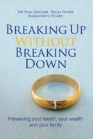 Breaking Up Without Breaking Down: Preserving Your Health, Your Wealth and Your Family