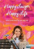 Happy Lawyer Happy Life: How to Be Happy in Law and in Life