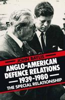 Anglo-American Defence Relations 1939-1980 : The Special Relationship