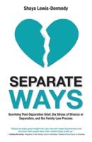Separate Ways: Surviving Post-Separation Grief, the Stress of Divorce or Separation, and the Family Law Process