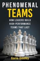Phenomenal Teams: How Leaders Build High-Performance Teams That Last