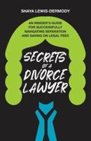Secrets of a Divorce Lawyer: An Insider's Guide for Successfully Navigating Separation and Saving on Legal Fees