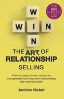 The Art of Relationship Selling: How to Create Win-Win Outcomes That Generate Loyal, Long-Term Relationships and Maximise Profit
