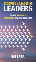 Becoming a Leader of Leaders: How to Succeed in Bigger Jobs and Still Have a Life