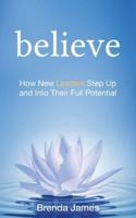 Believe: How New Leaders Step Up and Into Their Full Potential